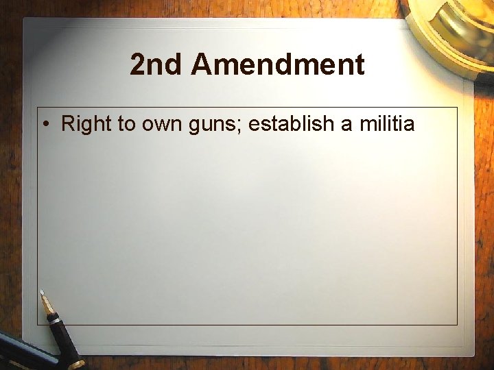 2 nd Amendment • Right to own guns; establish a militia 