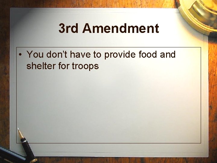 3 rd Amendment • You don’t have to provide food and shelter for troops