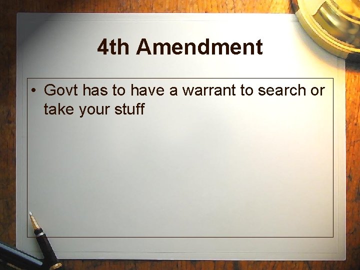 4 th Amendment • Govt has to have a warrant to search or take