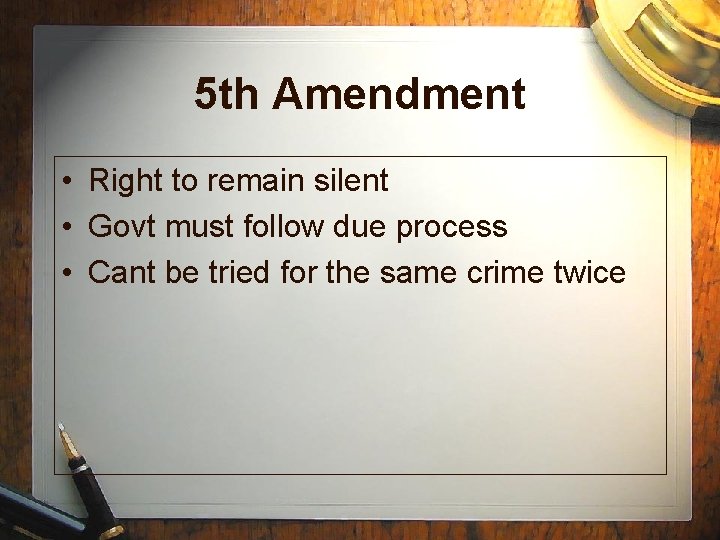 5 th Amendment • Right to remain silent • Govt must follow due process