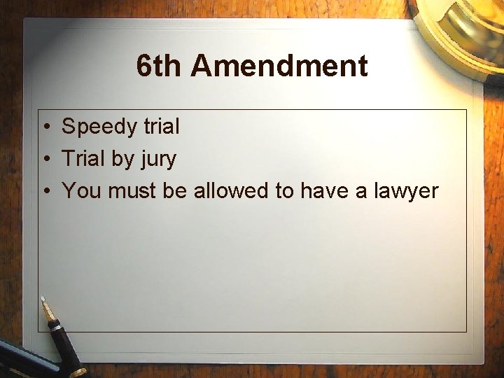 6 th Amendment • Speedy trial • Trial by jury • You must be
