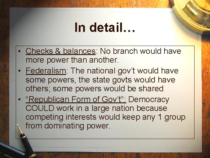 In detail… • Checks & balances: No branch would have more power than another.
