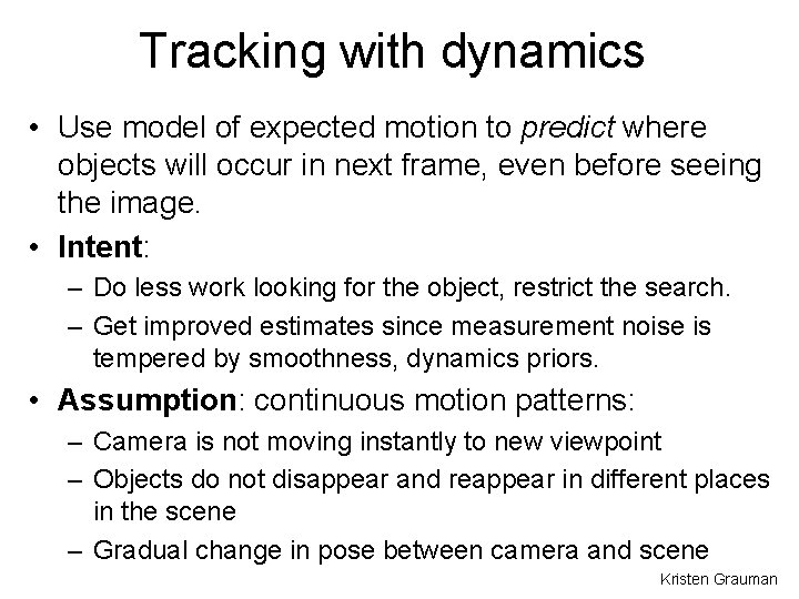 Tracking with dynamics • Use model of expected motion to predict where objects will