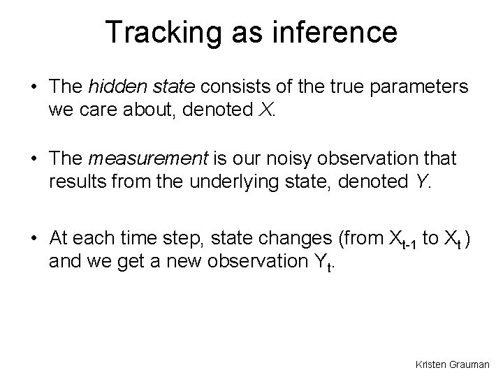 Tracking as inference • The hidden state consists of the true parameters we care