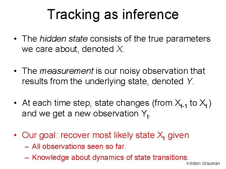 Tracking as inference • The hidden state consists of the true parameters we care