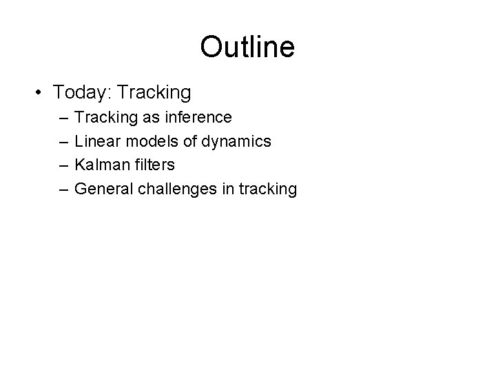 Outline • Today: Tracking – – Tracking as inference Linear models of dynamics Kalman