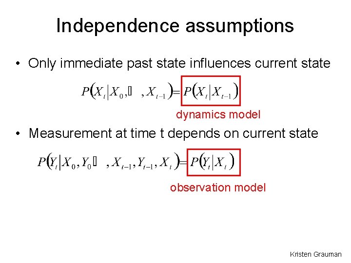 Independence assumptions • Only immediate past state influences current state dynamics model • Measurement