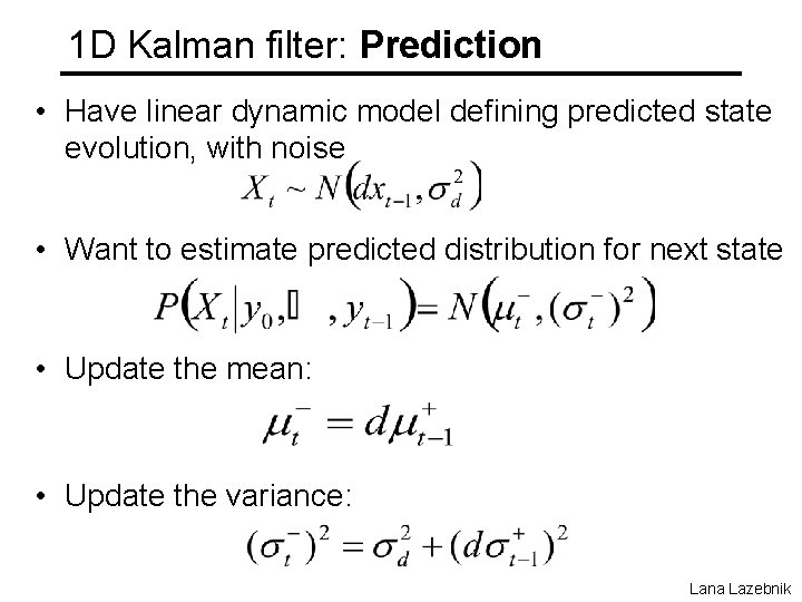 1 D Kalman filter: Prediction • Have linear dynamic model defining predicted state evolution,