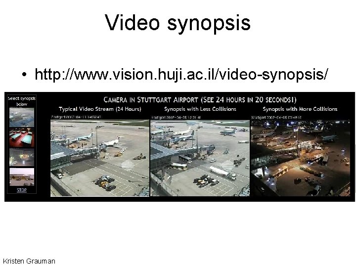 Video synopsis • http: //www. vision. huji. ac. il/video-synopsis/ Kristen Grauman 