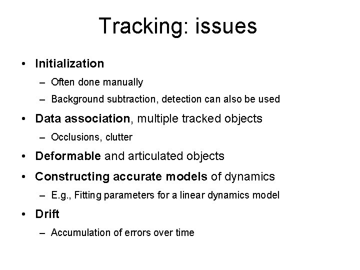 Tracking: issues • Initialization – Often done manually – Background subtraction, detection can also