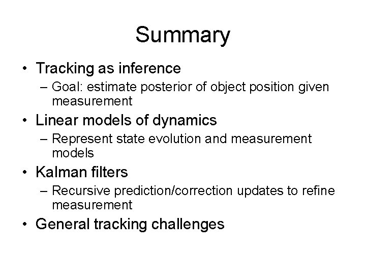 Summary • Tracking as inference – Goal: estimate posterior of object position given measurement