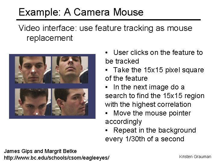 Example: A Camera Mouse Video interface: use feature tracking as mouse replacement • User