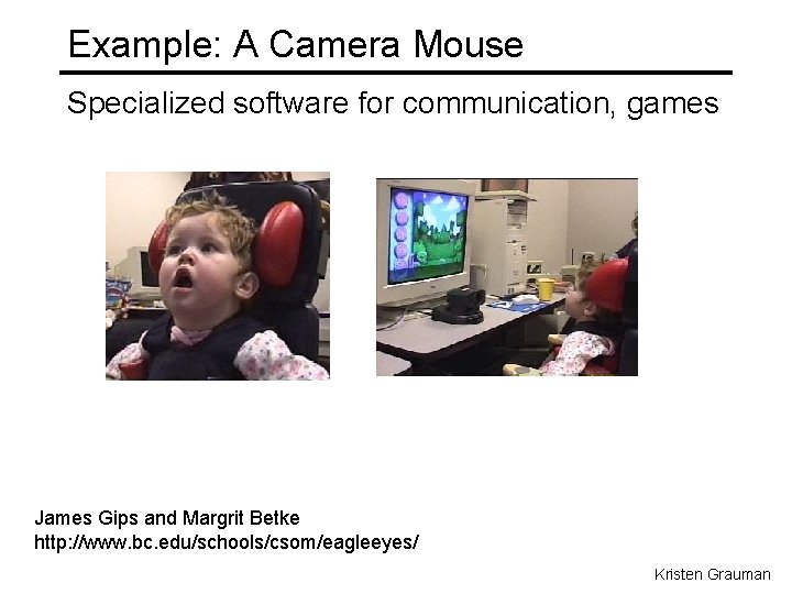 Example: A Camera Mouse Specialized software for communication, games James Gips and Margrit Betke