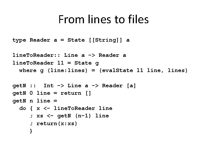 From lines to files type Reader a = State [[String]] a line. To. Reader: