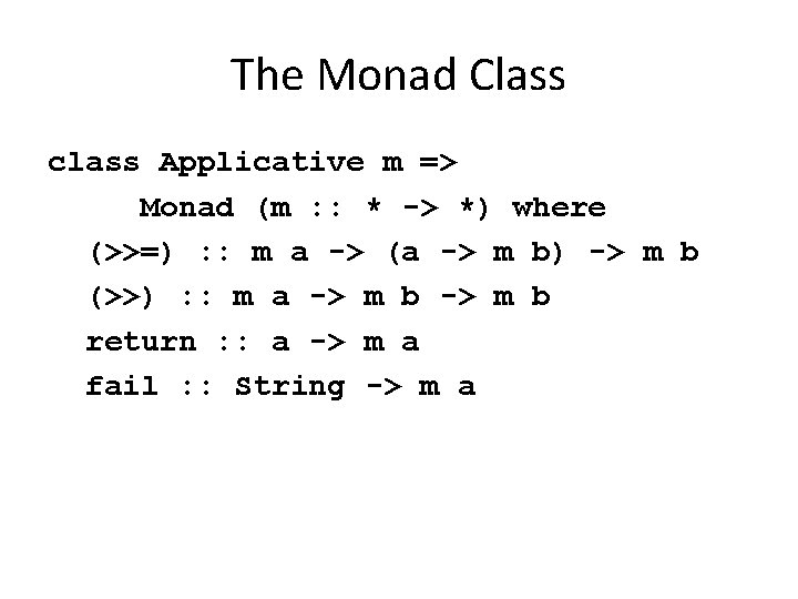 The Monad Class class Applicative m => Monad (m : : * -> *)