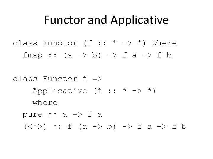 Functor and Applicative class Functor (f : : * -> *) where fmap :