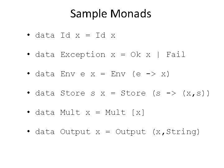 Sample Monads • data Id x = Id x • data Exception x =