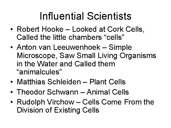 Influential Scientists • Robert Hooke – Looked at Cork Cells, Called the little chambers