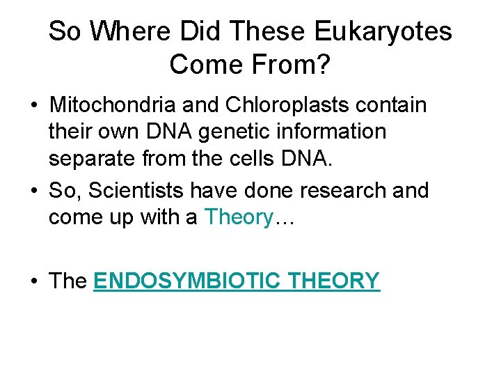 So Where Did These Eukaryotes Come From? • Mitochondria and Chloroplasts contain their own
