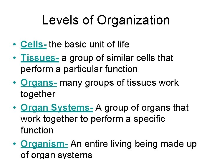 Levels of Organization • Cells- the basic unit of life • Tissues- a group