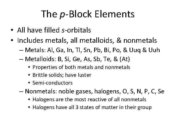 The p-Block Elements • All have filled s-orbitals • Includes metals, all metalloids, &