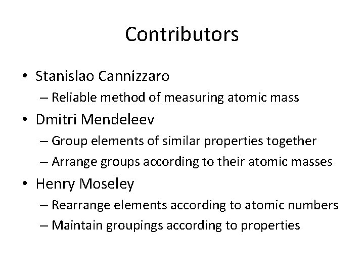 Contributors • Stanislao Cannizzaro – Reliable method of measuring atomic mass • Dmitri Mendeleev