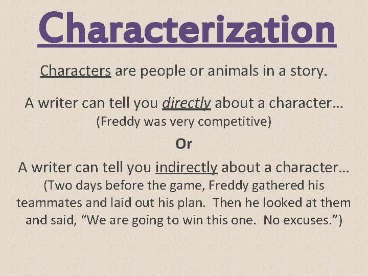 Characterization Characters are people or animals in a story. A writer can tell you