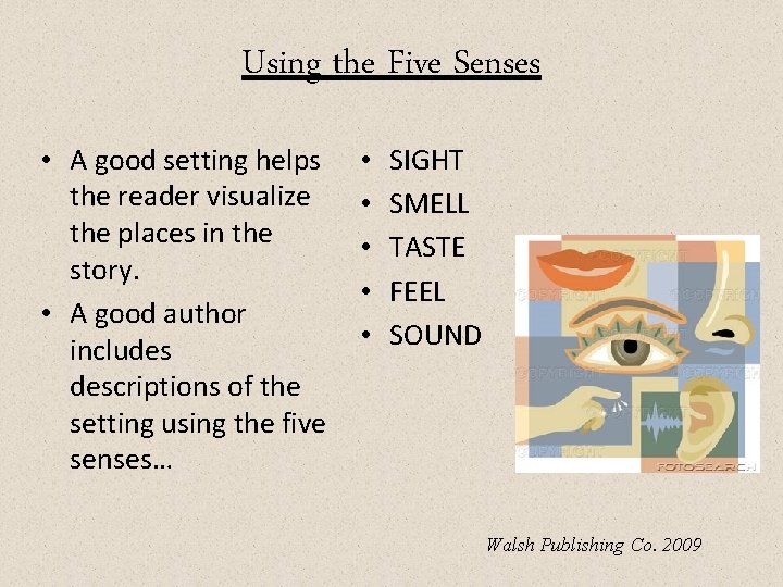 Using the Five Senses • A good setting helps the reader visualize the places