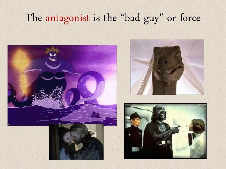 The antagonist is the “bad guy” or force 