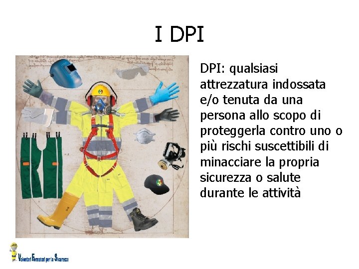 I DPI: qualsiasi attrezzatura indossata e/o tenuta da una persona allo scopo di proteggerla