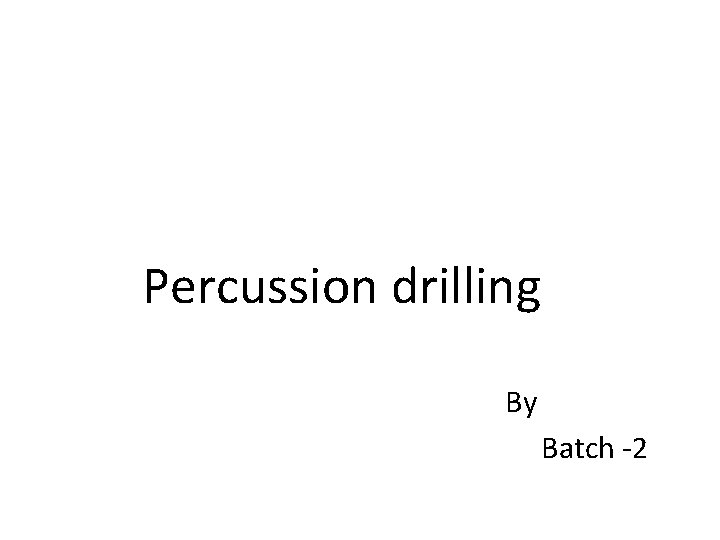Percussion drilling By Batch -2 
