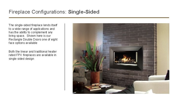 Fireplace Configurations: Single-Sided The single-sided fireplace lends itself to a wide range of applications