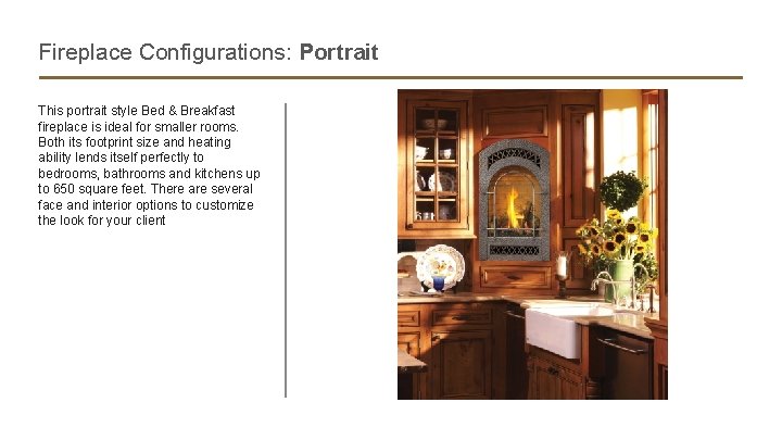 Fireplace Configurations: Portrait This portrait style Bed & Breakfast fireplace is ideal for smaller