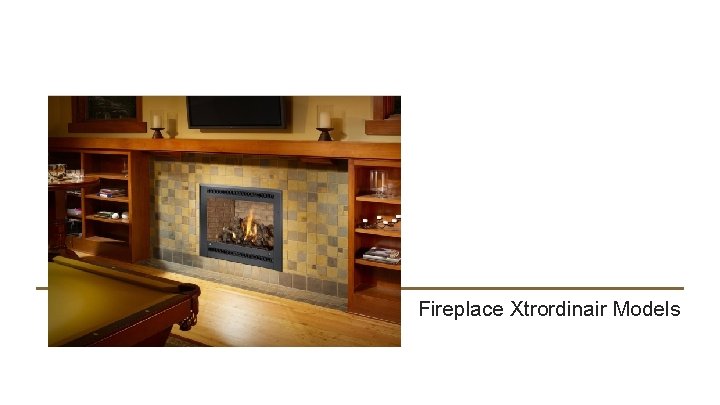 Fireplace Xtrordinair Models 