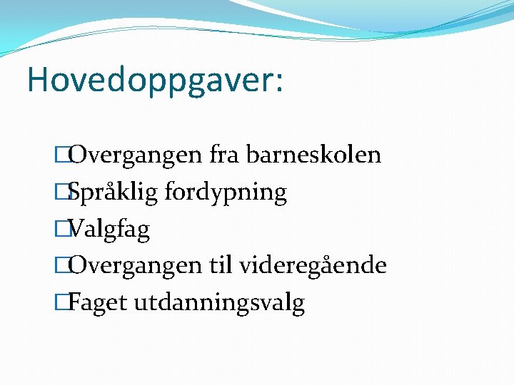 Hovedoppgaver: �Overgangen fra barneskolen �Språklig fordypning �Valgfag �Overgangen til videregående �Faget utdanningsvalg 