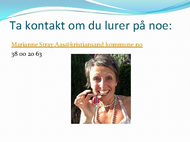 Ta kontakt om du lurer på noe: Marianne. Stray. Aas@kristiansand. kommune. no 38 00