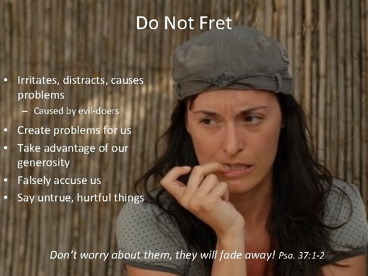 Do Not Fret • Irritates, distracts, causes problems – Caused by evil-doers • Create