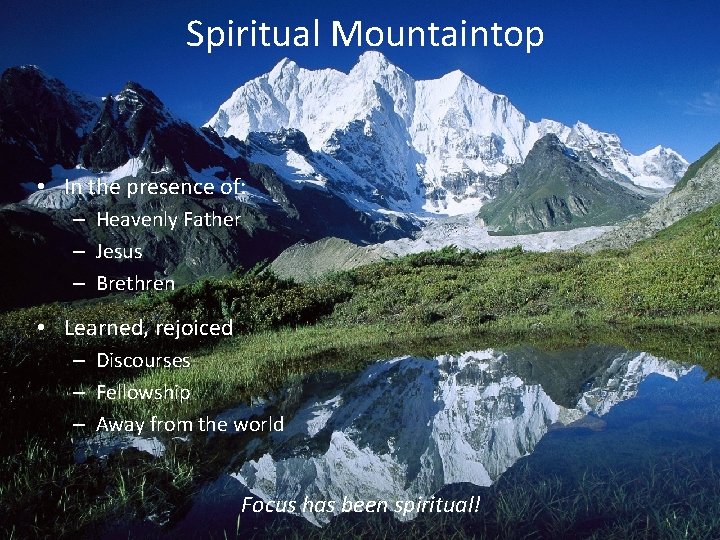 Spiritual Mountaintop • In the presence of: – Heavenly Father – Jesus – Brethren