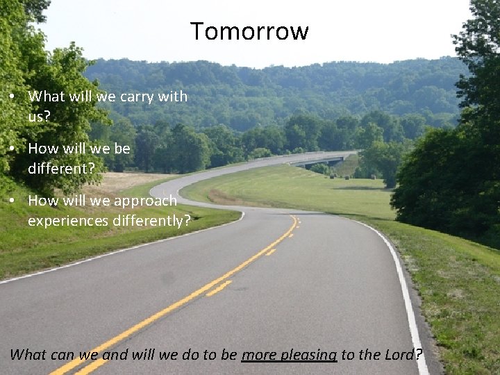 Tomorrow • What will we carry with us? • How will we be different?