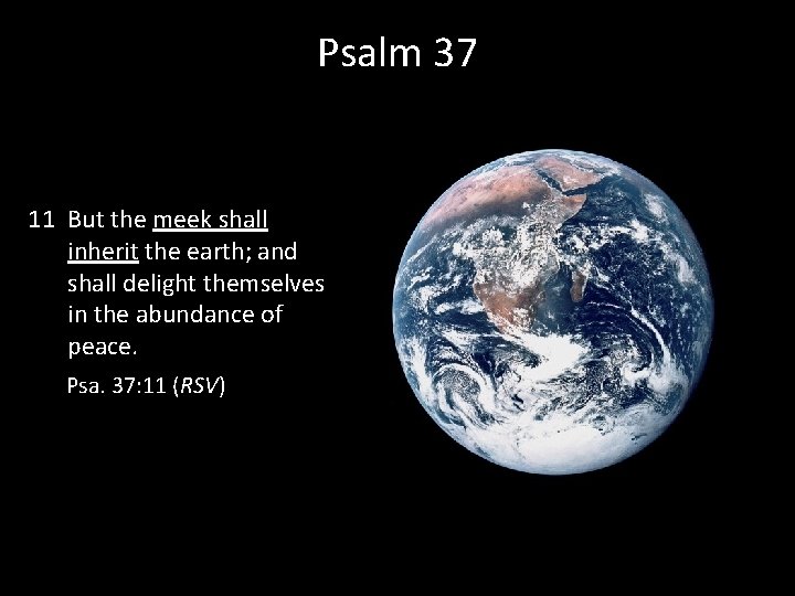 Psalm 37 11 But the meek shall inherit the earth; and shall delight themselves