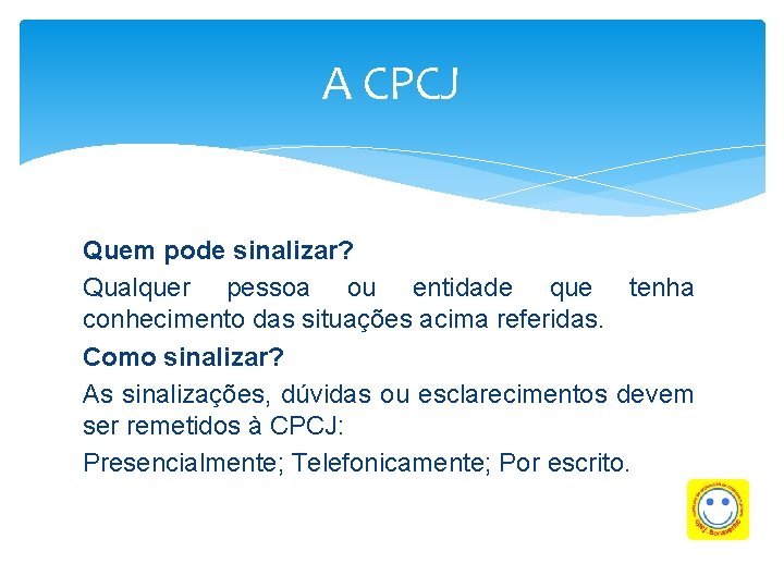 A CPCJ Quem pode sinalizar? Qualquer pessoa ou entidade que tenha conhecimento das situações