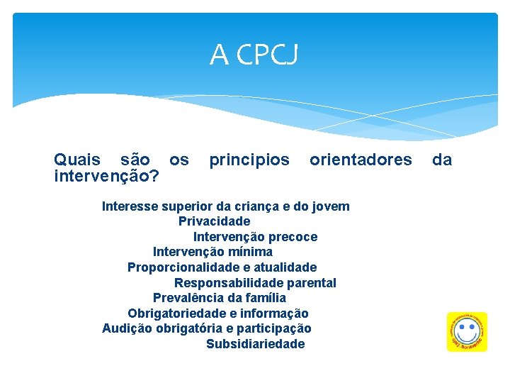 A CPCJ Quais são os intervenção? principios orientadores Interesse superior da criança e do