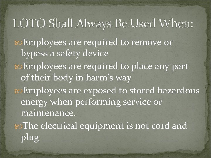 LOTO Shall Always Be Used When: Employees are required to remove or bypass a