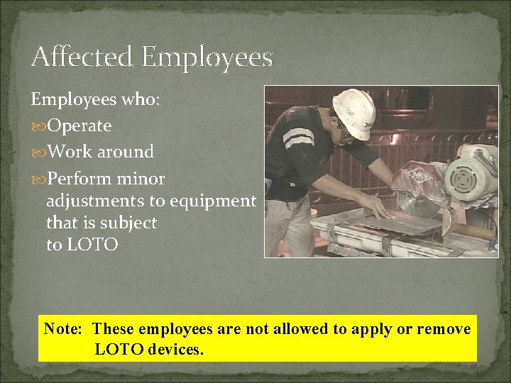 Affected Employees who: Operate Work around Perform minor adjustments to equipment that is subject