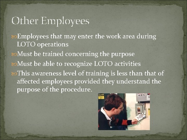 Other Employees that may enter the work area during LOTO operations Must be trained