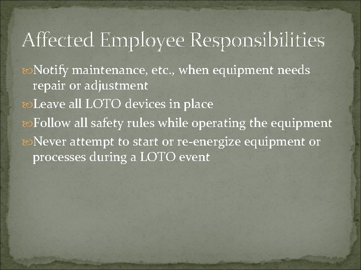 Affected Employee Responsibilities Notify maintenance, etc. , when equipment needs repair or adjustment Leave