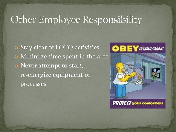 Other Employee Responsibility Stay clear of LOTO activities Minimize time spent in the area