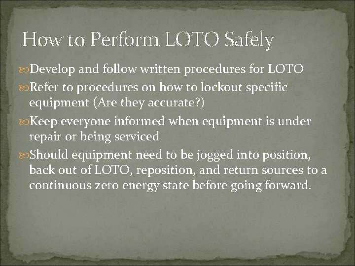 How to Perform LOTO Safely Develop and follow written procedures for LOTO Refer to