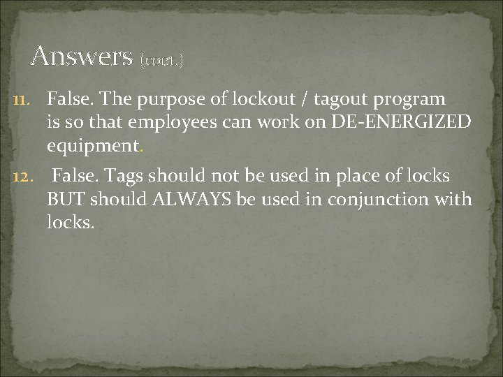 Answers (cont. ) 11. False. The purpose of lockout / tagout program is so