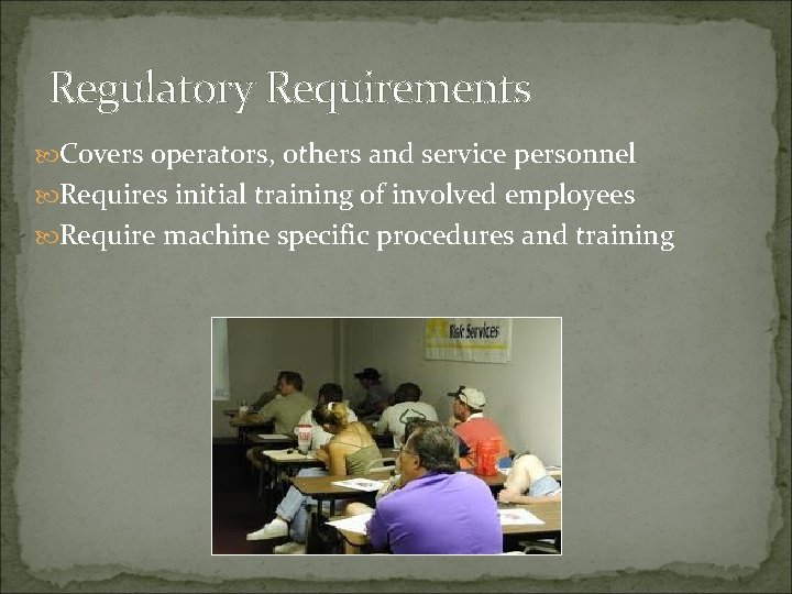 Regulatory Requirements Covers operators, others and service personnel Requires initial training of involved employees